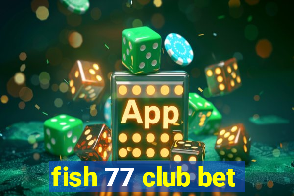 fish 77 club bet